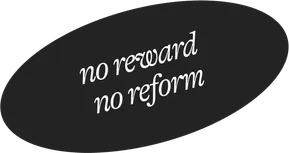No Reward No Reform